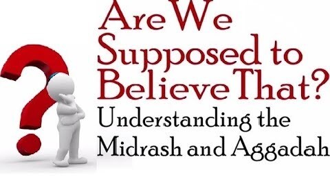 ARE WE SUPPOSED TO BELIEVE THAT? Midrash & Aggadah