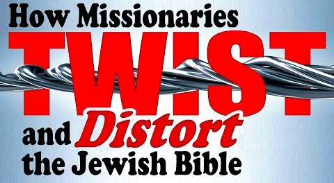 How Christian Missionaries Twist & Distort the Jewish Bible