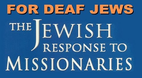 THE JEWISH RESPONSE TO MISSIONARIES  FOR DEAF JEWS  (Response to Messianic Jews for Jesus)