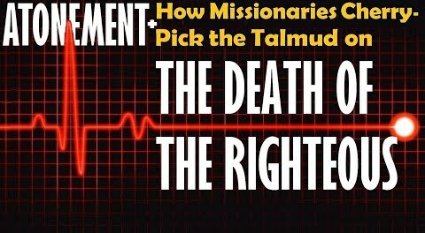 ATONEMENT & How Missionaries Cherry-Pick Talmud on THE DEATH OF THE RIGHTEOUS